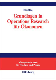 Title: Grundlagen in Operations Research für Ökonomen, Author: Thomas Bradtke