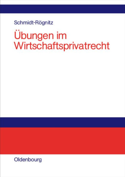 Übungen im Wirtschaftsprivatrecht: Übungsbuch für Studium und Praxis / Edition 1