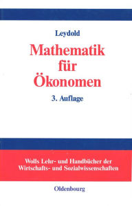 Title: Mathematik für Ökonomen: Formale Grundlagen der Wirtschaftswissenschaften, Author: Josef Leydold