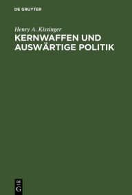 Title: Kernwaffen und Auswärtige Politik: Schriften des Forschungsinstituts der Deutschen Gesellschaft e.V. für Auswärtige Politik. Reihe der Übersetzungen, Author: Henry Kissinger