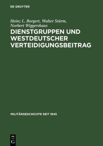 Dienstgruppen und westdeutscher Verteidigungsbeitrag: Vorüberlegungen zur Bewaffnung der Bundesrepublik Deutschland