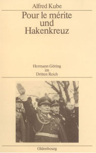 Title: Pour le mérite und Hakenkreuz: Hermann Göring im Dritten Reich, Author: Alfred Kube