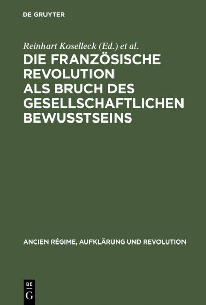 Die Französische Revolution als Bruch des gesellschaftlichen Bewußtseins: Vorlagen und Diskussionen der internationalen Arbeitstagung am Zentrum für Interdisziplinäre Forschung der Universität Bielefeld, 28. Mai-1. Juni 1985