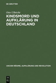 Title: Kindsmord und Aufklärung in Deutschland, Author: Otto Ulbricht