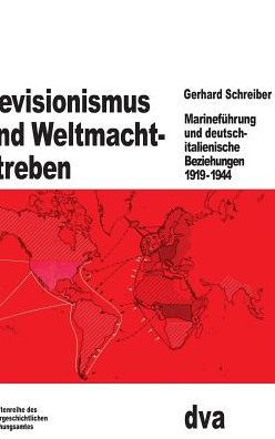 Revisionismus und Weltmachtstreben: Marineführung und deutsch-italienische Beziehungen 1919 bis 1944