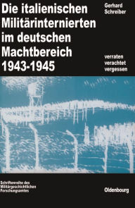 Title: Die italienischen Militärinternierten im deutschen Machtbereich 1943-1945: Verachtet - verraten - vergessen, Author: Gerhard Schreiber