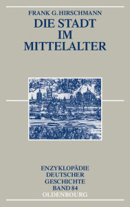 Title: Die Stadt im Mittelalter, Author: Frank G. Hirschmann