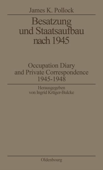 Besatzung und Staatsaufbau nach 1945: Occupation Diary and Private Correspondence 1945-1948