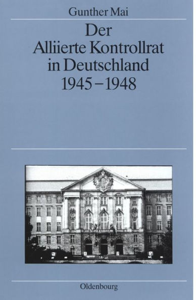 Der Alliierte Kontrollrat in Deutschland 1945-1948: Alliierte Einheit - deutsche Teilung?