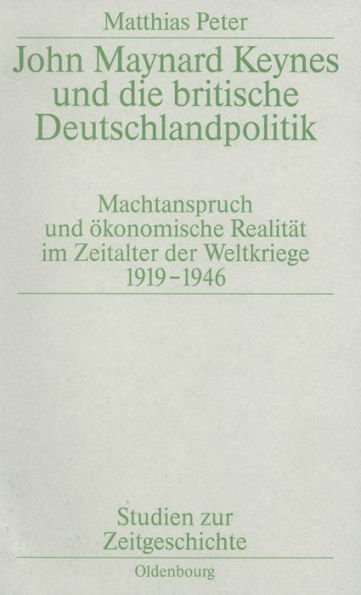 John Maynard Keynes und die britische Deutschlandpolitik: Machtanspruch und ökonomische Realität im Zeitalter der Weltkriege 1919-1946