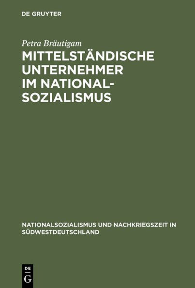 Mittelständische Unternehmer im Nationalsozialismus: Wirtschaftliche Entwicklungen und soziale Verhaltensweisen in der Schuh- und Lederindustrie Badens und Württembergs