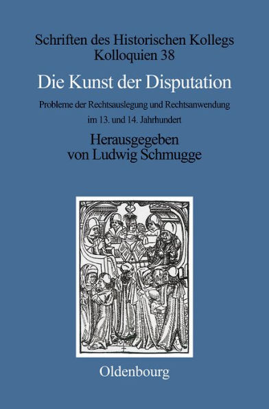 Die Kunst der Disputation: Probleme der Rechtsauslegung und Rechtsanwendung im 13. und 14. Jahrhundert