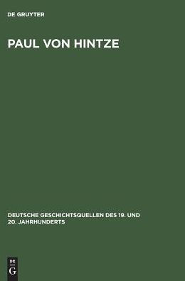 Paul von Hintze: Marineoffizier, Diplomat, Staatssekret r. Dokumente einer Karriere zwischen Milit r und Politik 1903-1918. Eingeleitet und herausgegeben von Johannes H rter