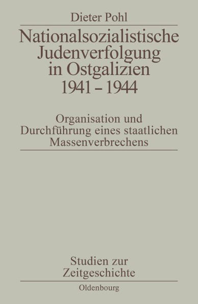 Nationalsozialistische Judenverfolgung in Ostgalizien 1941-1944: Organisation und Durchführung eines staatlichen Massenverbrechens