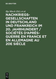 Title: Nachkriegsgesellschaften in Deutschland und Frankreich im 20. Jahrhundert / Sociétés d'après-guerre en France et en Allemagne au 20e siècle, Author: Ilja Mieck