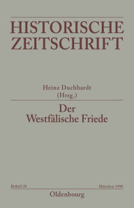 Title: Der Westfälische Friede: Diplomatie - politische Zäsur - kulturelles Umfeld - Rezeptionsgeschichte, Author: Heinz Duchhardt