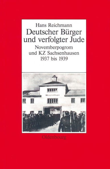 Hans Reichmann: Deutscher Bürger und verfolgter Jude. Novemberpogrom und KZ Sachsenhausen 1937-1939