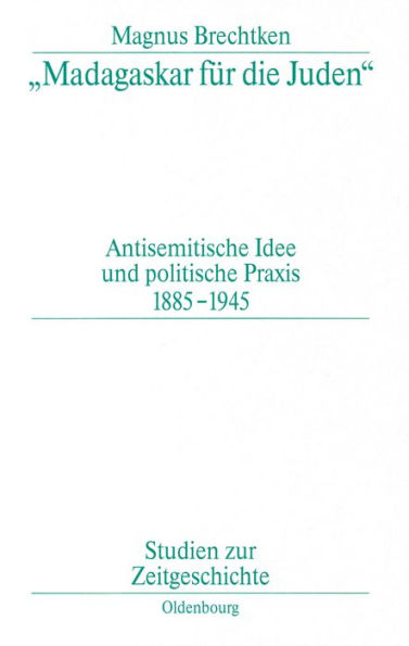 "Madagaskar für die Juden": Antisemitische Idee und politische Praxis 1885-1945