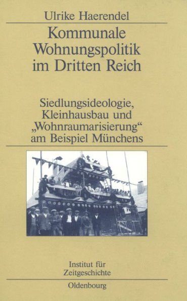 Kommunale Wohnungspolitik im Dritten Reich: Siedlungsideologie, Kleinhausbau und "Wohnraumarisierung" am Beispiel Münchens