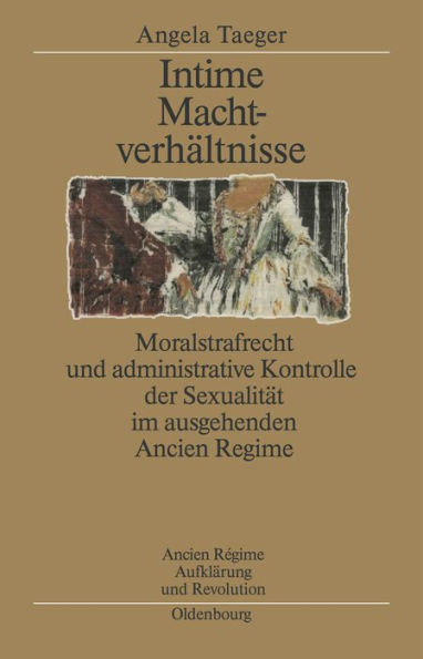 Intime Machtverhï¿½ltnisse: Moralstrafrecht Und Administrative Kontrolle Der Sexualitï¿½t Im Ausgehenden Ancien Rï¿½gime