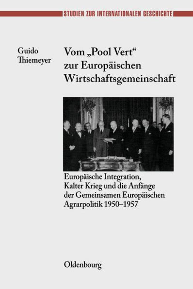 Vom "Pool Vert" zur Europäischen Wirtschaftsgemeinschaft: Europäische Integration, Kalter Krieg und die Anfänge der Gemeinsamen Europäischen Agrarpolitik 1950-1957