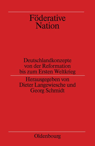 Föderative Nation: Deutschlandkonzepte von der Reformation bis zum Ersten Weltkrieg