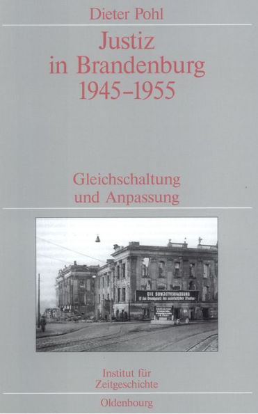 Justiz in Brandenburg 1945-1955: Gleichschaltung und Anpassung. Veröffentlichungen zur SBZ-/DDR-Forschung im Institut für Zeitgeschichte
