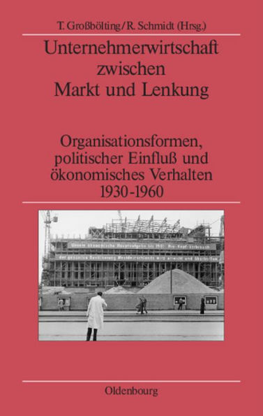 Unternehmerwirtschaft zwischen Markt und Lenkung: Organisationsformen, politischer Einfluss und ökonomisches Verhalten 1930-1960