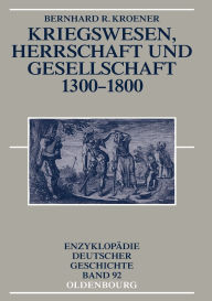 Title: Kriegswesen, Herrschaft Und Gesellschaft 1300-1800, Author: Bernhard R Kroener