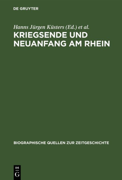 Kriegsende und Neuanfang am Rhein: Konrad Adenauer in den Berichten des Schweizer Generalkonsuls Franz-Rudolf von Weiss 1944-1945