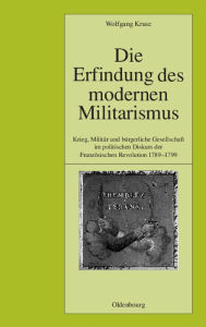 Title: Die Erfindung des modernen Militarismus, Author: Wolfgang Kruse
