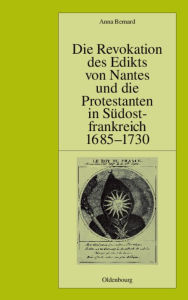 Title: Die Revokation Des Edikts Von Nantes Und Die Protestanten in Sï¿½dostfrankreich (Provence Und Dauphinï¿½) 1685-1730, Author: Anna Bernard