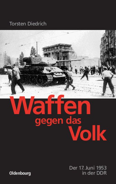 Waffen gegen das Volk: Der 17. Juni 1953 in der DDR