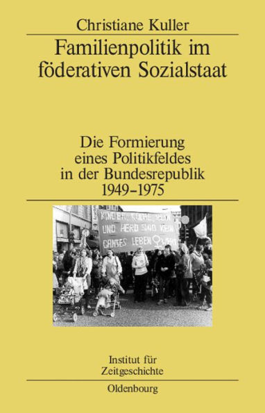 Familienpolitik im föderativen Sozialstaat: Die Formierung eines Politikfeldes in der Bundesrepublik 1949-1975