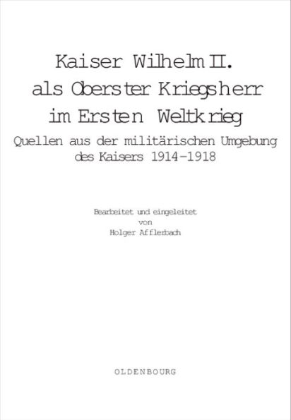 Kaiser Wilhelm II. als Oberster Kriegsherr im Ersten Weltkrieg: Quellen aus der militärischen Umgebung des Kaisers 1914-1918