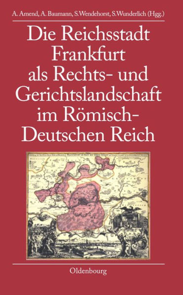 Die Reichsstadt Frankfurt ALS Rechts- Und Gerichtslandschaft Im Rï¿½misch-Deutschen Reich