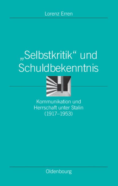 "Selbstkritik" und Schuldbekenntnis: Kommunikation und Herrschaft unter Stalin (1917-1953)