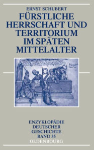 Title: Furstliche Herrschaft und Territorium im spaten Mittelalter, Author: Ernst Schubert