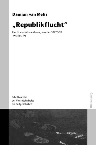 "Republikflucht": Flucht und Abwanderung aus der SBZ/DDR 1945 bis 1961. Veröffentlichungen zur SBZ-/DDR-Forschung im Institut für Zeitgeschichte. Mit einer Einleitung von Damian van Melis