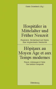 Title: Hospitäler in Mittelalter und Früher Neuzeit. Frankreich, Deutschland und Italien. Eine vergleichende Geschichte: Hôpitaux au Moyen Âge et aux Temps modernes. France, Allemagne et Italie. Une histoire comparée, Author: Gisela Drossbach