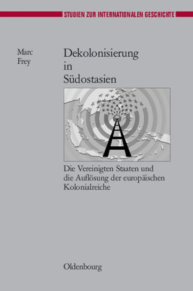 Dekolonisierung in Sï¿½dostasien: Die Vereinigten Staaten Und Die Auflï¿½sung Der Europï¿½ischen Kolonialreiche