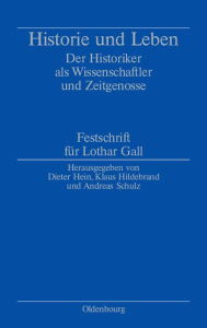 Title: Historie Und Leben: Der Historiker ALS Wissenschaftler Und Zeitgenosse. Festschrift Fï¿½r Lothar Gall, Author: Dieter Hein