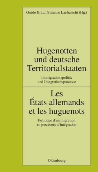 Hugenotten Und Deutsche Territorialstaaten. Immigrationspolitik Und Integrationsprozesse: Les ï¿½tats Allemands Et Les Huguenots. Politique d'Immigration Et Processus d'Intï¿½gration