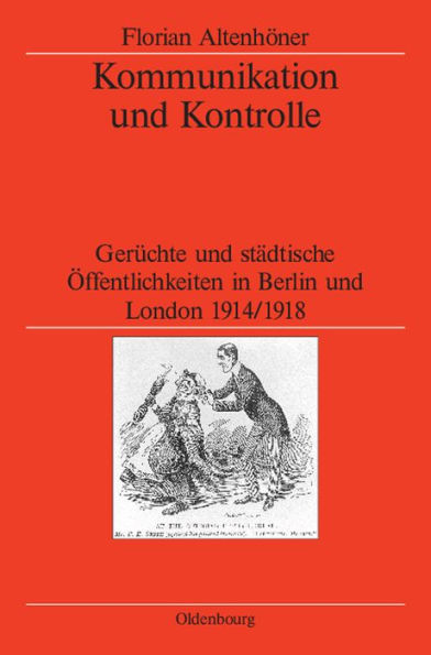 Kommunikation und Kontrolle: Ger chte und st dtische ffentlichkeiten in Berlin und London 1914/1918