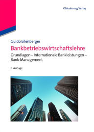 Title: Bankbetriebswirtschaftslehre: Grundlagen - Internationale Bankleistungen - Bank-Management, Author: Guido Eilenberger