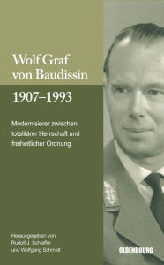 Title: Wolf Graf Von Baudissin 1907 Bis 1993: Modernisierer Zwischen Totalitï¿½rer Herrschaft Und Freiheitlicher Ordnung, Author: Rudolf J Schlaffer