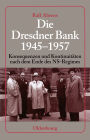 Die Dresdner Bank 1945-1957: Konsequenzen Und Kontinuitï¿½ten Nach Dem Ende Des Ns-Regimes. Unter Mitarbeit Von Ingo Kï¿½hler, Harald Wixforth Und Dieter Ziegler