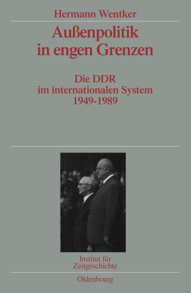 Außenpolitik in engen Grenzen: Die DDR im internationalen System 1949-1989. Veröffentlichungen zur SBZ-/DDR-Forschung im Institut für Zeitgeschichte