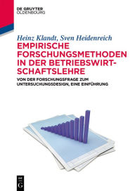 Title: Empirische Forschungsmethoden in der Betriebswirtschaftslehre: Von der Forschungsfrage zum Untersuchungsdesign, eine Einfuhrung, Author: Heinz Klandt