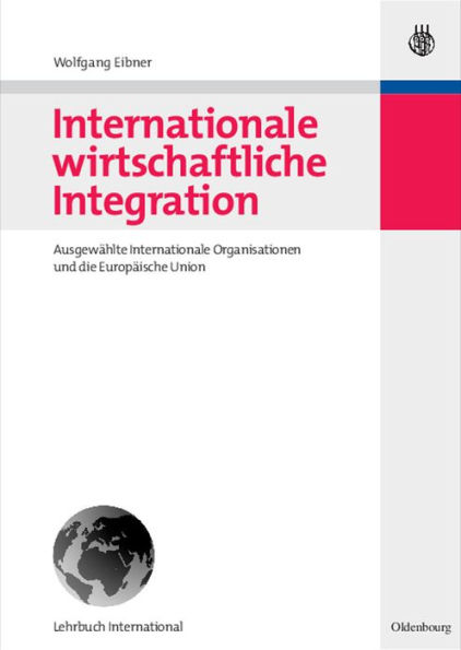 Internationale wirtschaftliche Integration: Ausgewählte Internationale Organisationen und die Europäische Union